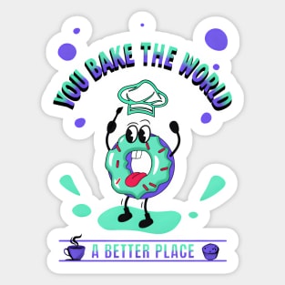 You Bake The World A Better Place Sticker